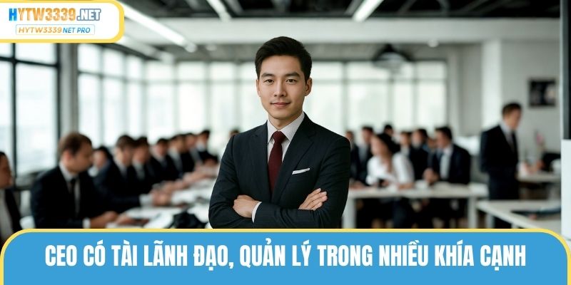 CEO có tài lãnh đạo, quản lý trong nhiều khía cạnh