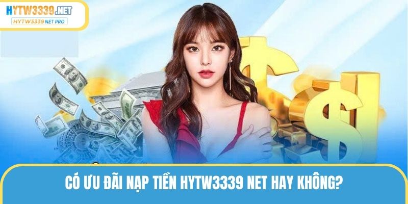 Có ưu đãi nạp tiền hytw3339 net hay không?