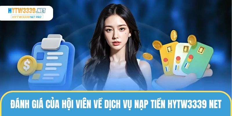 Đánh giá của hội viên về dịch vụ nạp tiền hytw3339 net
