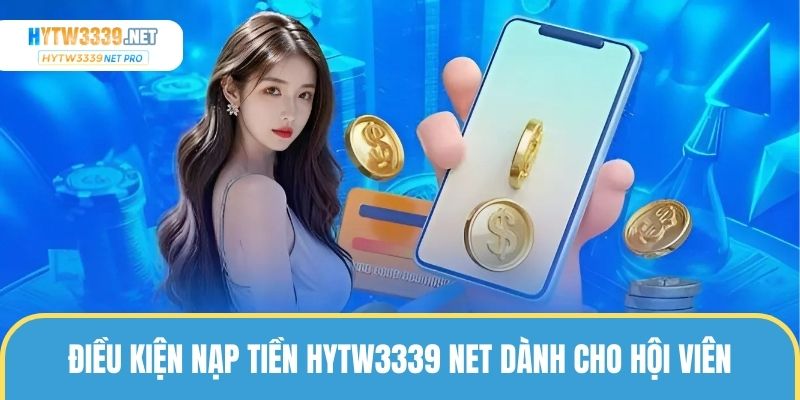 Điều kiện nạp tiền hytw3339net pro dành cho hội viên