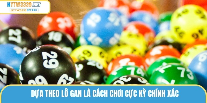 Dựa theo lô gan là cách chơi cực kỳ chính xác