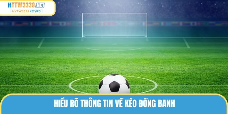 Hiểu rõ thông tin về kèo đồng banh