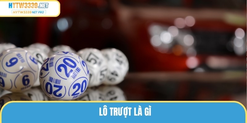 Lô Trượt Là Gì? Một Vài Thông Tin Dự Đoán Cực Chuẩn