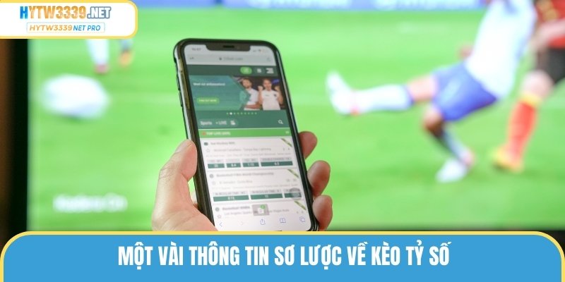 Một vài thông tin sơ lược về kèo tỷ số