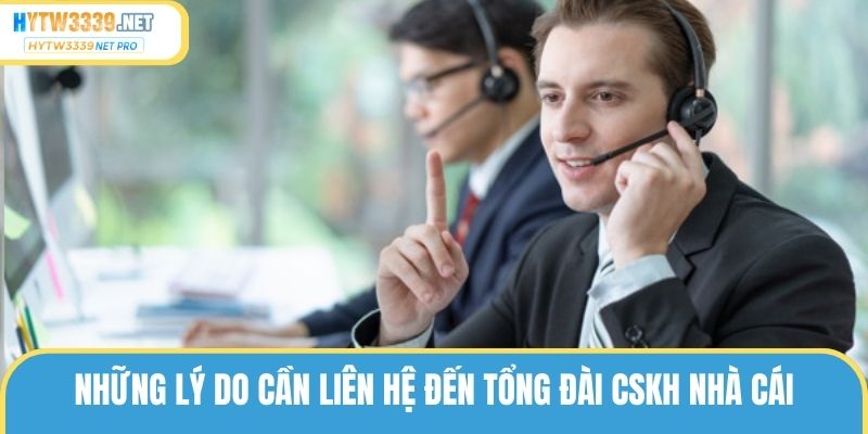 Những lý do cần liên hệ đến tổng đài CSKH nhà cái