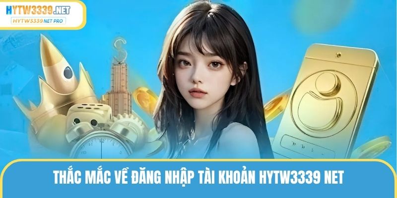 Thắc mắc về đăng nhập tài khoản hytw3339 net