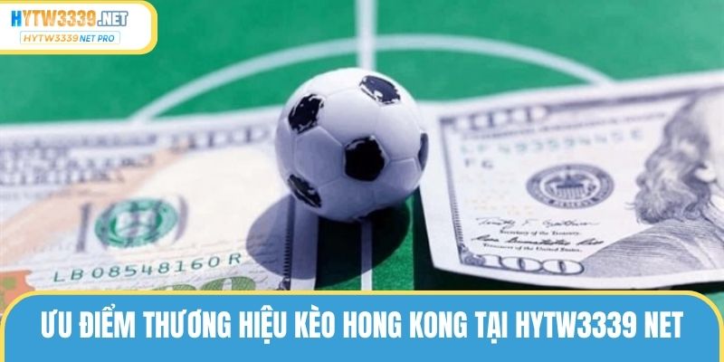 Ưu điểm thương hiệu Kèo Hong Kong tại hytw3339 net